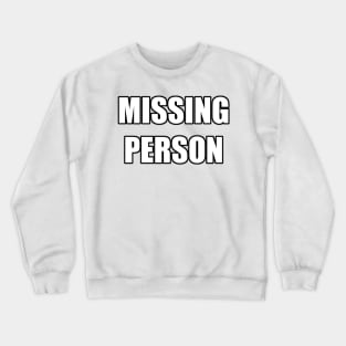 MISSING PERSON meme text Crewneck Sweatshirt